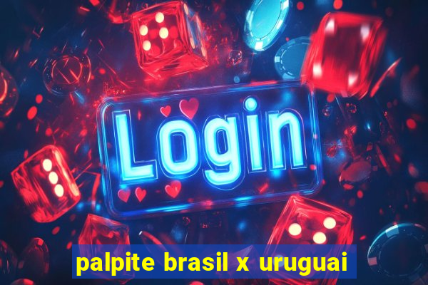 palpite brasil x uruguai